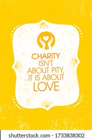 Charity Is Not About Pity, It Is About Love. Inspiring Charity Motivation Quote On Organic Textured Background