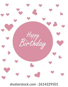  Charming birthday card design featuring a pink circular center with "Happy Birthday" text surrounded by scattered pink hearts. This sweet and minimal layout is perfect for greeting cards, digital 