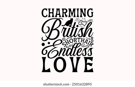 Charming British Shorthair Endless Love - British Shorthair Cat T-Shirt Design, Handmade Calligraphy Vector Illustration, Bags, Posters, Cards, Isolated On White Background.