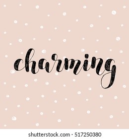 Charming. Brush hand lettering vector illustration. Inspiring quote. Motivating modern calligraphy. Great for pillow cases, prints and posters, greeting cards, home decor, apparel design and more.