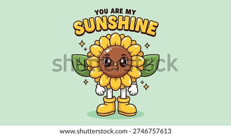 A charming cartoon sunflower with a smiling face and arms, wearing boots, with the text 'You Are My Sunshine' above it.