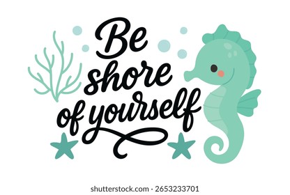 Charmoso cavalo-marinho verde flutua ao lado de coral e bolhas em uma letra motivacional Be Shore of Yourself, gráfico com tema de oceano, ótimo para decoração de crianças, citações do mar e inspiração subaquática.