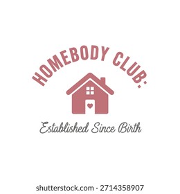 A charming typography t-shirt design featuring a home illustration with the text 'Homebody Club: Established Since Birth'