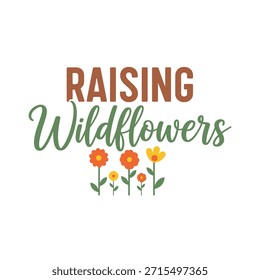 A charming typography t-shirt design featuring the phrase 'Raising Wildflowers' with a floral theme, perfect for nature lovers and gardening enthusiasts.