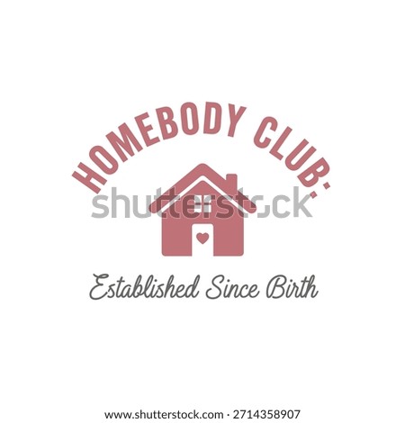 A charming typography t-shirt design featuring a home illustration with the text 'Homebody Club: Established Since Birth'
