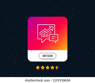 Chart line icon. Report graph or Sales growth sign in speech bubble. Analysis and Statistics data symbol. Web or internet line icon design. Rating stars. Just click button. Vector