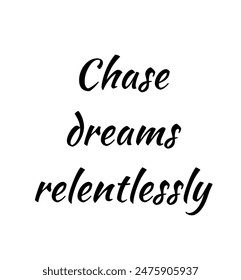 Chase dreams relentlessly Inspirational and motivational quotes, typography, fashion, art, designs: for prints, posters, cards, t shirt, coffee mug hoodies etc.