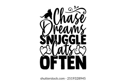 Chase Dreams Snuggle Cats Often-cat t shirts design, Calligraphy t shirt design,Hand drawn lettering phrase, Silhouette,Isolated on white background, Files for Cutting Cricut and EPS 10
