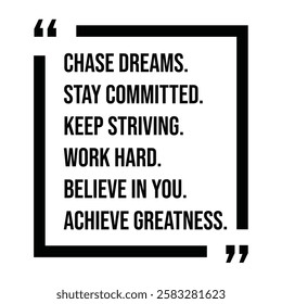 chase dreams, stay committed, keep striving, work hard, believe in you, achieve greatness, inspirational design quote, motivational quotes, typography illustration lettering quotes