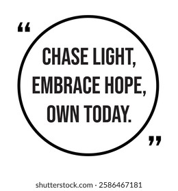 Chase light, embrace hope, own today, inspirational design quote, motivational quotes, typography illustration lettering quotes