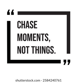 Chase moments, not things, inspirational design quote, motivational quotes, typography illustration lettering quotes