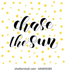 Chase the sun. Lettering vector illustration. Inspiring quote. Motivating modern calligraphy. Great for postcards, prints and posters, home decor, apparel design and more.