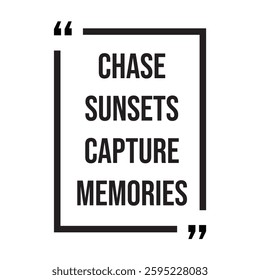 Chase sunsets capture memories inspirational design quote, motivational quotes, typography illustration lettering quotes