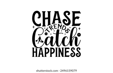 Chase Trends Catch Happiness - Shopping T-Shirt Design, Illustration Written Vector T Shirt Design, For Prints On Bags, Posters, Cards.