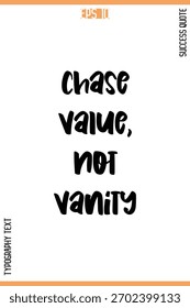 Chase Value, Not Vanity   -Success Quote Vector Typography Text