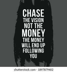 Chase The Vision Not The Money The Money Will End Up Following You