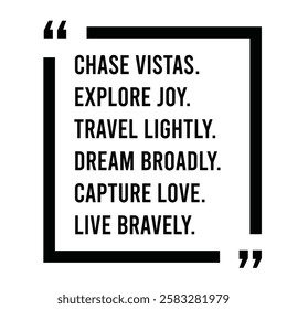 chase vistas, explore joy, travel lightly, dream broadly, capture love, live bravely, inspirational design quote, motivational quotes, typography illustration lettering quotes