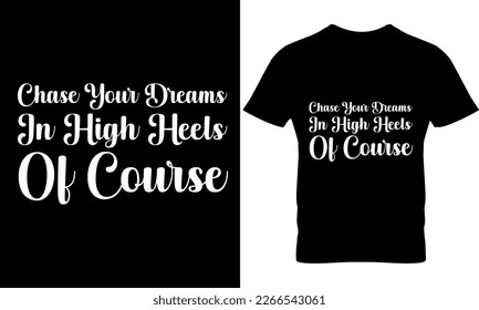 Chase Your Dreams In High Heels Of Course, Graphic, illustration, vector, typography, motivational, inspiration, inspiration t-shirt design, Typography t-shirt design, motivational t-shirt design, svg
