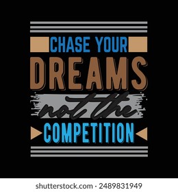 Chase your dreams. not the competition,motivational typography t-shirt design