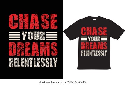Chase your dreams relentlessly Motivational Typography T Shirt Design EPS Vector File For T shirt 