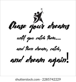 Chase your dreams until you catch them, and then dream, catch, and dream again! motivational quote about Dreams. . Hand lettering and custom typography for your design