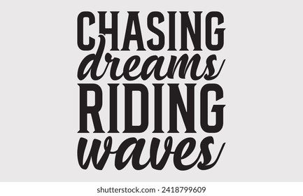 Chasing Dreams Riding Waves -Summer Season Surfing Hobbies T-Shirt Designs, Conceptual Handwritten Phrase Calligraphic, Vector Illustration With Hand-Drawn Lettering, For Poster, Hoodie, Mug , Banner.