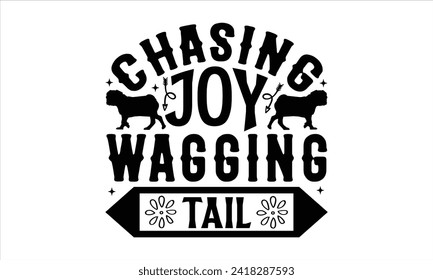 Chasing Joy Wagging Tail - Dog T-Shirt Design, Dog Template, Hand Drawn Lettering Phrase, For Cards Posters and Banners, Template. 