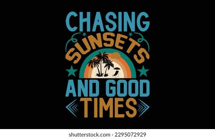 Chasing sunsets and good times - Summer Day T-Shirt Design, Motivational Inspirational SVG Quotes, Hand Drawn Vintage Illustration With Hand-Lettering And Decoration Elements.
