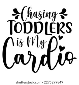 Chasing toddlers is my cardio, Mother's day shirt print template,  typography design for mom mommy mama daughter grandma girl women aunt mom life child best mom adorable shirt