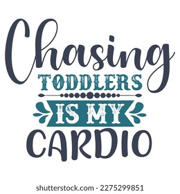 Chasing toddlers is my cardio, Mother's day shirt print template,  typography design for mom mommy mama daughter grandma girl women aunt mom life child best mom adorable shirt