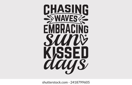 Chasing Waves Embracing Sun Kissed Days -Summer Season Surfing Hobbies T-Shirt Designs, Take Your Dream Seriously, It's Never Too Late To Start Something New,  For Poster, Templates, And Banner.