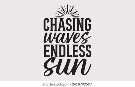 Chasing Waves Endless Sun -Summer Season Surfing Hobbies T-Shirt Designs, You Will Never Win If You Never Start Motivation Quote Handwritten Vector Typography Vintage Retro Style, For  Templates.