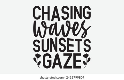 Chasing Waves Sunsets Gaze -Summer Season Surfing Hobbies T-Shirt Designs, Inspirational Calligraphy Decorations, Hand Drawn Lettering Phrase, Calligraphy Vector Illustration, For Poster, Wall.