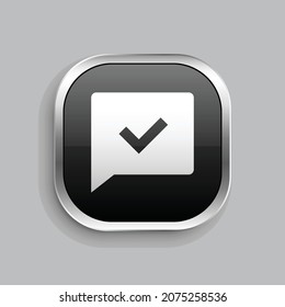 chat check fill icon design. Glossy Button style rounded rectangle isolated on gray background. Vector illustration