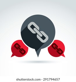 Chat on social relationship. Vector speech bubble sign with a link symbol. Discussion icon.