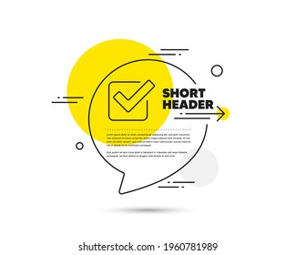 Check line icon. Speech bubble vector concept. Approved Tick sign. Confirm, Done or Accept symbol. Checkbox line icon. Abstract bubble balloon badge. Vector