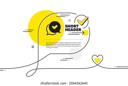 Check mark icon. Continuous line check mark chat bubble. Approved sign. Speech bubble chat symbol. Approved icon in chat comment. Talk with heart banner. Vector