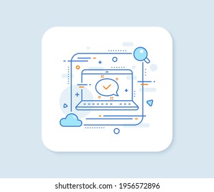 Check mark line icon. Abstract vector button. Approved sign. Speech bubble chat symbol. Approved line icon. Laptop concept badge. Vector