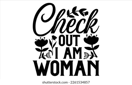 Check Out I Am Women - Women's Day T Shirt Design, Vintage style, Typography Vector for poster, banner,flyer and mug.