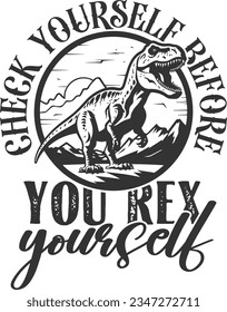 Check Yourself Before You Rex Yourself - Dinosaur Design