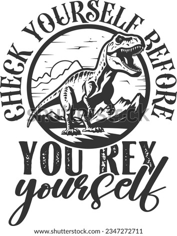 Check Yourself Before You Rex Yourself - Dinosaur Design
