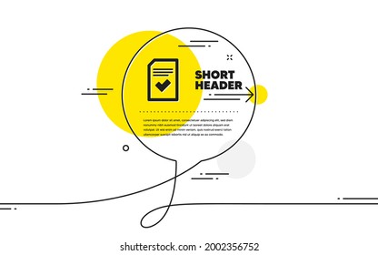 Checked Document icon. Continuous line chat bubble banner. Information File with Check sign. Correct Paper page concept symbol. Checked file icon in chat message. Vector