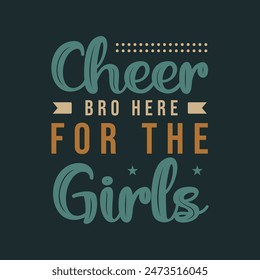 Cheer bro here for the girls. Cheer leading quotes and Cheers template design print for t shirt, poster, typography design.