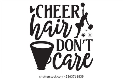 Cheer Hair Don’t Care - Cheerleading T shirt Design, Handmade calligraphy vector illustration, Typography Vector for poster, bag, cups, card.