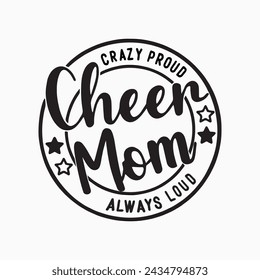 Cheer Mom, Cheer Mama, Cheer, Crazy Proud Always Loud, Mom Shirt, Gift for Mom, Sport Mom, Mothers Day, Mama, Vector Files for Cricut svg