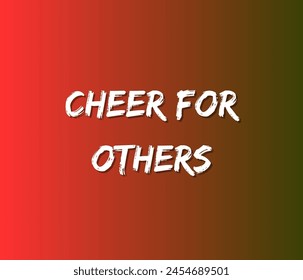 Cheer for others Inspirational and motivational quotes, typography designs: for prints, posters, cards, t shirt, coffee mug hoodies etc. 