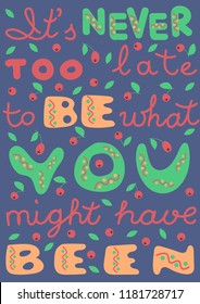 Cheer up saying "It is never too late to be what you might have been" in color. Fine for posters, greeting cards and stationary.