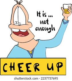 "CHEER UP. IT IS NOT ENOUGH" VECTOR FOR T-SHIRT PRINTING, PARTY VECTOR