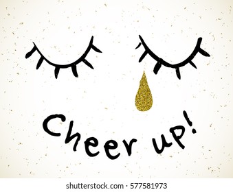 Cheer up! Vector lettering composition. Closed eyes. A tear flows. Gold sparkles texture.