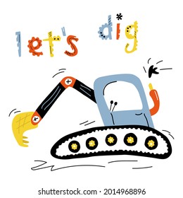 Cheerful cartoon excavator digging a hole with slogan. Vector illustration, doodle style, design for children's textiles, poster and more.